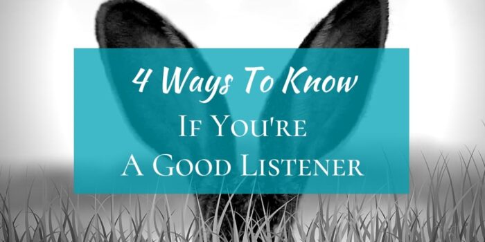 4 Ways To Know If You’re A Good Listener